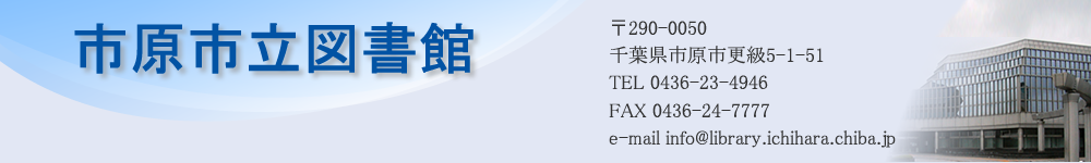 市原市立図書館 〒290-0050 千葉県市原市さらしな5丁目1番地51 電話番号 0436-23-4946 FAX 0436-24-7777